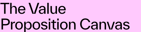 Actual heading of Strategyzer’s Value Proposition Canvas page