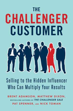 Cover of The Challenger Customer by Brent Adamson, Matthew Dixon, Pat Spenner and Nick Toman